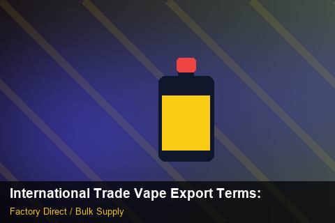 International Trade Vape Export Terms — International Trade Vape Export Terms: Wholesale Price — for German Importers photo 2