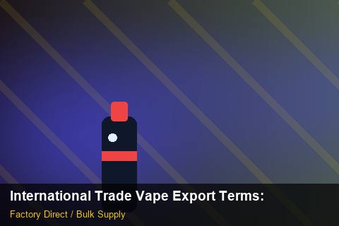 International Trade Vape Export Terms — International Trade Vape Export Terms: OEM & ODM Service — for German Importers photo 2
