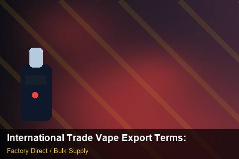 International Trade Vape Export Terms — International Trade Vape Export Terms: Material & Ingredients — for German Importers photo 2