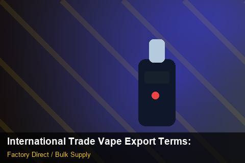 International Trade Vape Export Terms — International Trade Vape Export Terms: Distribution Channels — for German Importers photo 1