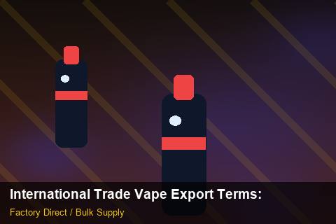 International Trade Vape Export Terms — International Trade Vape Export Terms: Private Label Options — for UK Retailers photo 1