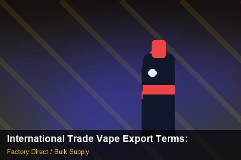 International Trade Vape Export Terms — International Trade Vape Export Terms: Quality Control Process — for UK Retailers photo 1