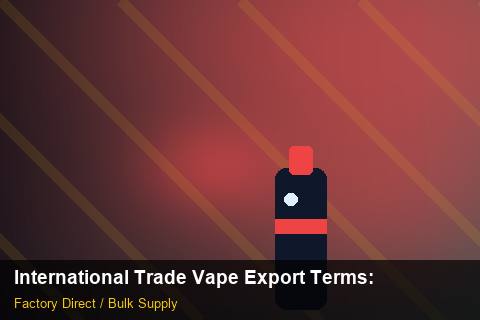 International Trade Vape Export Terms — International Trade Vape Export Terms: Production Capacity — for UK Retailers photo 2