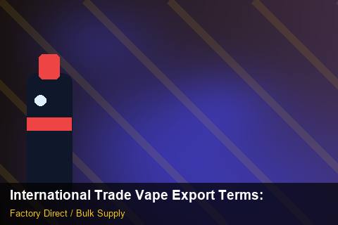 International Trade Vape Export Terms — International Trade Vape Export Terms: Tariff & HS Code — for UK Retailers photo 2