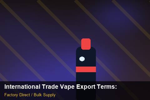 International Trade Vape Export Terms — International Trade Vape Export Terms: FAQ — for UK Retailers photo 2