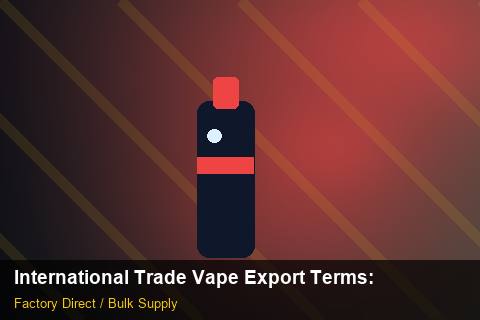 International Trade Vape Export Terms — International Trade Vape Export Terms: Market Comparison — for UK Retailers photo 2