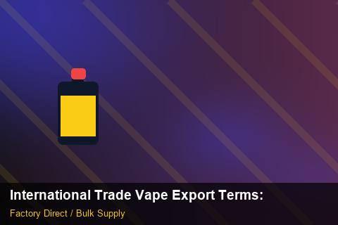 International Trade Vape Export Terms — International Trade Vape Export Terms: Beginner's Guide — for UK Retailers photo 2