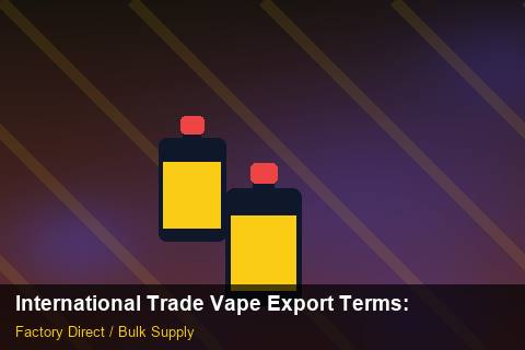 International Trade Vape Export Terms — International Trade Vape Export Terms: Trade Terms — for UK Retailers photo 1