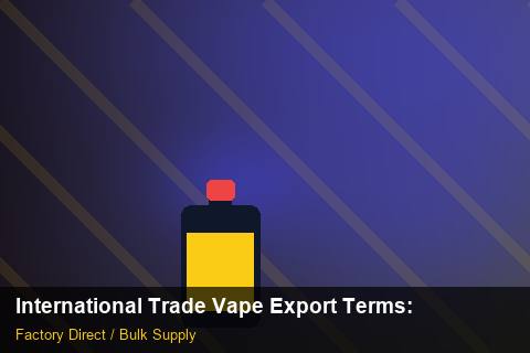 International Trade Vape Export Terms — International Trade Vape Export Terms: Contract Essentials — for UK Retailers photo 2
