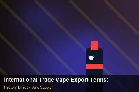 International Trade Vape Export Terms — International Trade Vape Export Terms: Bulk Supplier Guide — for US Distributors photo 1