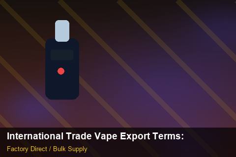 International Trade Vape Export Terms — International Trade Vape Export Terms: 2026 Buyer's Handbook — for US Distributors photo 2