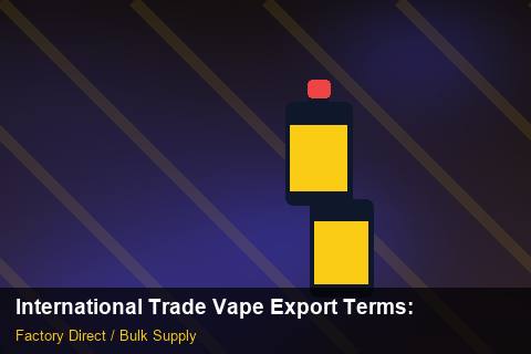 International Trade Vape Export Terms — International Trade Vape Export Terms: Lead Time & MOQ — for US Distributors photo 1