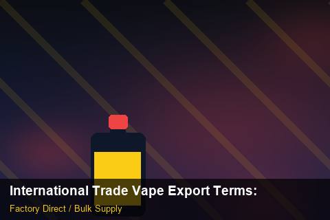 International Trade Vape Export Terms — International Trade Vape Export Terms: Sample Policy — for US Distributors photo 2