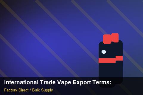 International Trade Vape Export Terms — International Trade Vape Export Terms: OEM & ODM Service — for US Distributors photo 2