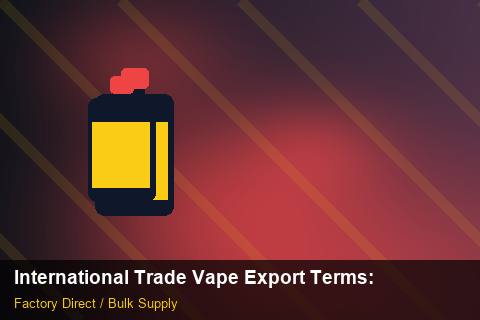 International Trade Vape Export Terms — International Trade Vape Export Terms: Private Label Options — for US Distributors photo 2