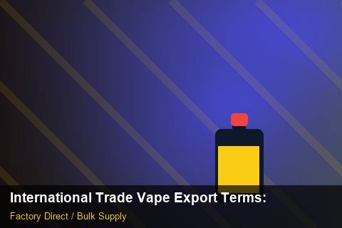International Trade Vape Export Terms — International Trade Vape Export Terms: Market Trends 2026 — for US Distributors photo 1
