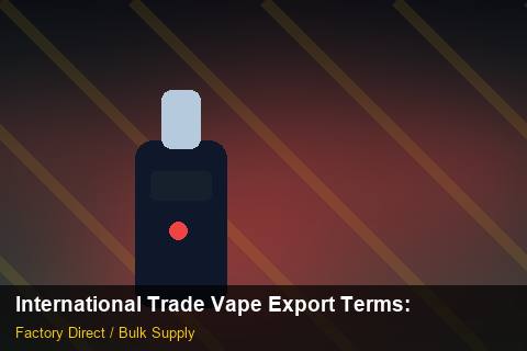 International Trade Vape Export Terms — International Trade Vape Export Terms: Market Trends 2026 — for US Distributors photo 2