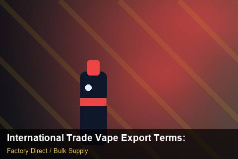International Trade Vape Export Terms — International Trade Vape Export Terms: Sourcing Workflow — for US Distributors photo 1