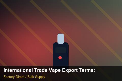 International Trade Vape Export Terms — International Trade Vape Export Terms: FAQ — for US Distributors photo 1
