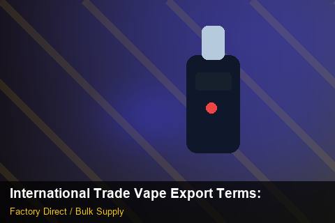 International Trade Vape Export Terms — International Trade Vape Export Terms: Procurement Checklist — for US Distributors photo 2