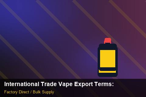 International Trade Vape Export Terms — International Trade Vape Export Terms: Wholesale Price — for EU Chains photo 2