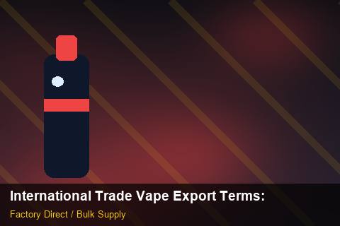 International Trade Vape Export Terms — International Trade Vape Export Terms: Factory Direct Quote — for EU Chains photo 2