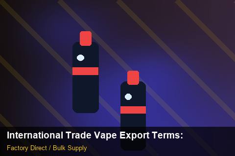 International Trade Vape Export Terms — International Trade Vape Export Terms: FAQ — for EU Chains photo 2