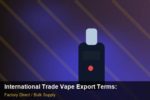 International Trade Vape Export Terms — International Trade Vape Export Terms: Market Comparison — for EU Chains photo 1