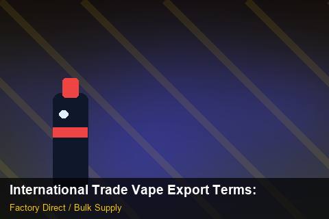 International Trade Vape Export Terms — International Trade Vape Export Terms: Advanced Sourcing — for EU Chains photo 1