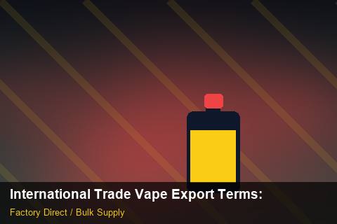 International Trade Vape Export Terms — International Trade Vape Export Terms: Advanced Sourcing — for EU Chains photo 2