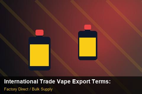 International Trade Vape Export Terms — International Trade Vape Export Terms: Supplier Vetting — for EU Chains photo 2