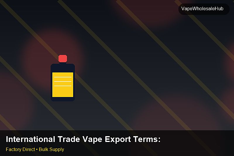 International Trade Vape Export Terms — International Trade Vape Export Terms: Wholesale Price | 2026 Edition photo 1