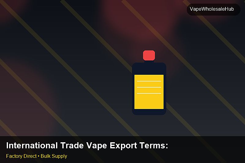 International Trade Vape Export Terms — International Trade Vape Export Terms: Material & Ingredients | 2026 Edition photo 1