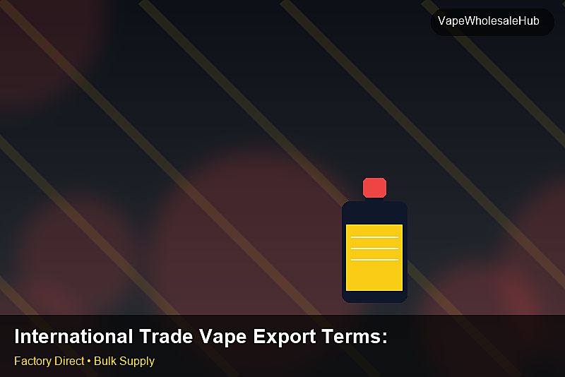 International Trade Vape Export Terms โ International Trade Vape Export Terms: Material & Ingredients | 2026 Edition photo 2