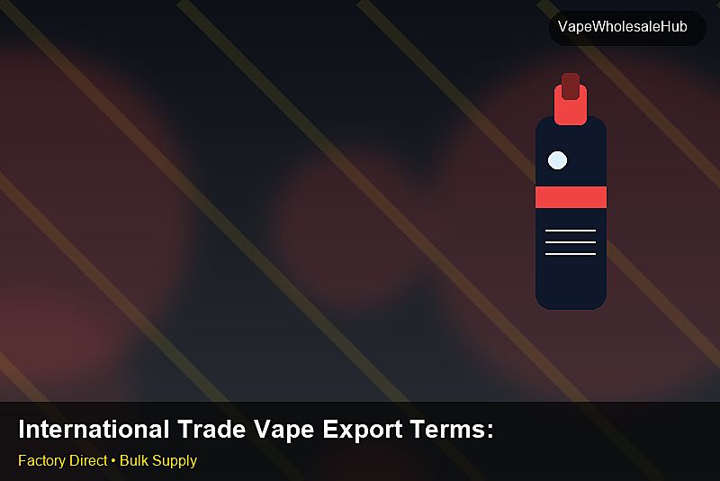 International Trade Vape Export Terms โ International Trade Vape Export Terms: Logistics Solutions | 2026 Edition photo 2